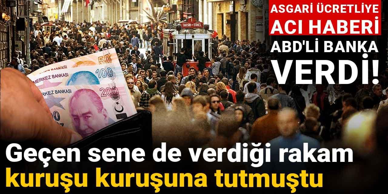 Asgari ücretliye acı haberi ABD’li banka verdi! Geçen sene de verdiği rakam kuruşu kuruşuna tutmuştu